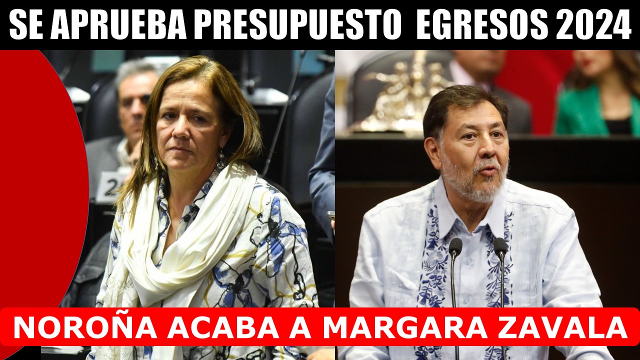 Se aprueba Presupuesto de Egresos 2024, Noroa da arrastrada a Margarita Zavala
